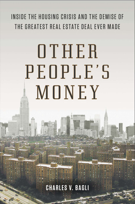 Other People's Money (Inside the Housing Crisis and the Demise of the Greatest Real Estate Deal Ever Made) by Charles V. Bagli, 9780142180716
