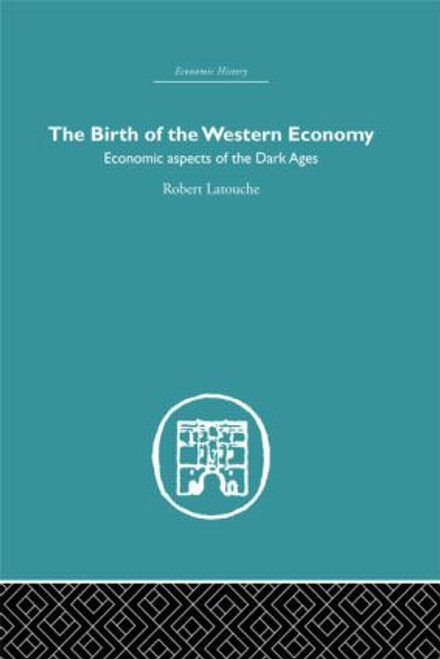 The Birth of the Western Economy (Economic Aspects of the Dark Ages) by Robert Latouche, 9780415846257