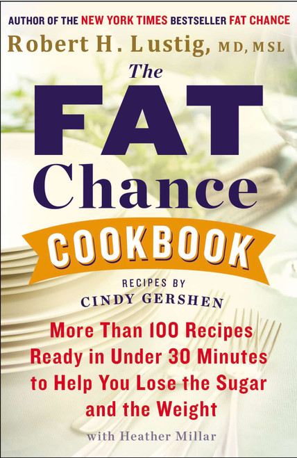 The Fat Chance Cookbook (More Than 100 Recipes Ready in Under 30 Minutes to Help You Lose the Sugar and the Weight) by Robert H. Lustig, Heather Millar, 9780142181645