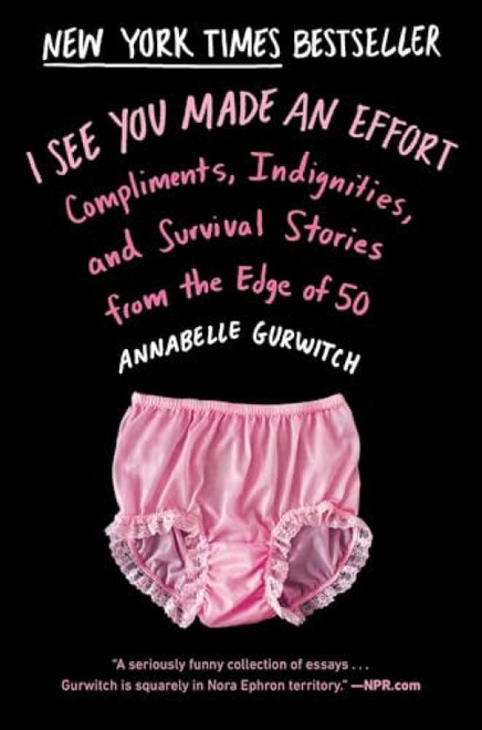 I See You Made an Effort (Compliments, Indignities, and Survival Stories from the Edge of 50) by Annabelle Gurwitch, 9780142181874