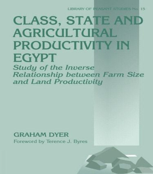 Class, State and Agricultural Productivity in Egypt (Study of the Inverse Relationship between Farm Size and Land Productivity) by Graham Dyer, 9780714642451