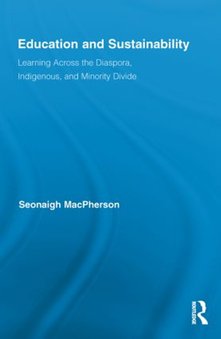 Education and Sustainability (Learning Across the Diaspora, Indigenous, and Minority Divide) - 9780415847292 by Seonaigh MacPherson, 9780415847292