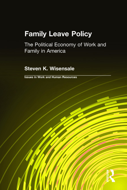 Family Leave Policy: The Political Economy of Work and Family in America (The Political Economy of Work and Family in America) - 9780765604972 by Steven K. Wisensale, 9780765604972
