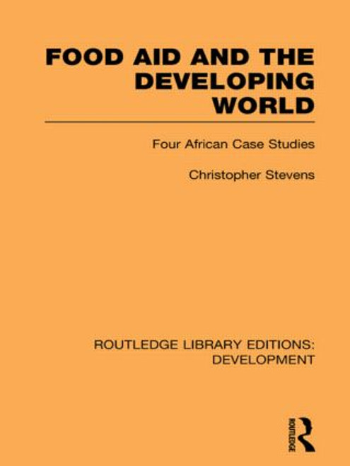 Food Aid and the Developing World (Four African Case Studies) by Christopher Stevens, 9780415847674