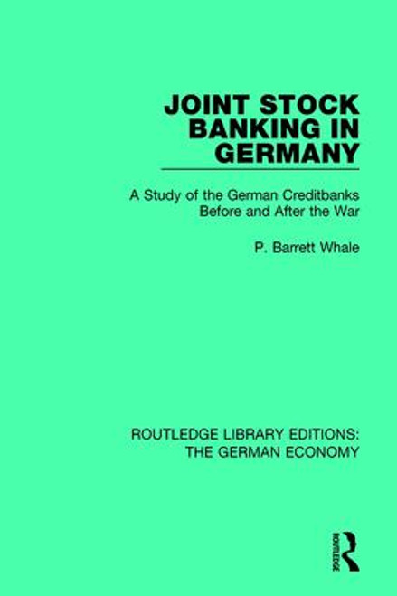 Joint Stock Banking in Germany (A Study of the German Creditbanks Before and After the War) - 9780415789042 by P Barrett Whale, 9780415789042