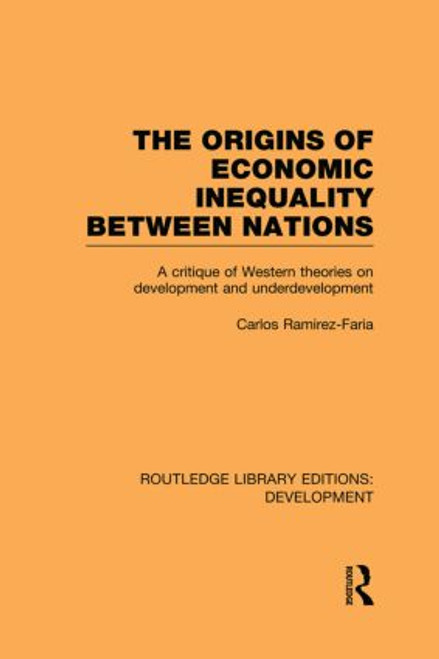 The Origins of Economic Inequality Between Nations (A Critique of Western Theories on Development and Underdevelopment) - 9780415853798 by Carlos Ramirez-Faria, 9780415853798