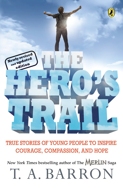 The Hero's Trail (True Stories of Young People to Inspire Courage, Compassion, and Hope, Newly Revised and Updated Edition) by T. A. Barron, 9780142407608