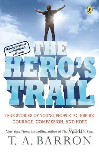 The Hero's Trail (True Stories of Young People to Inspire Courage, Compassion, and Hope, Newly Revised and Updated Edition) by T. A. Barron, 9780142407608