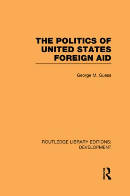 The Politics of United States Foreign Aid - 9780415851442 by George M. Guess, 9780415851442