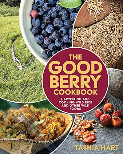 The Good Berry Cookbook (Harvesting and Cooking Wild Rice and Other Wild Foods) by Tashia Hart, 9781681342023