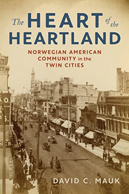The Heart of the Heartland (Norwegian American Community in the Twin Cities) by David C. Mauk, 9781681342368