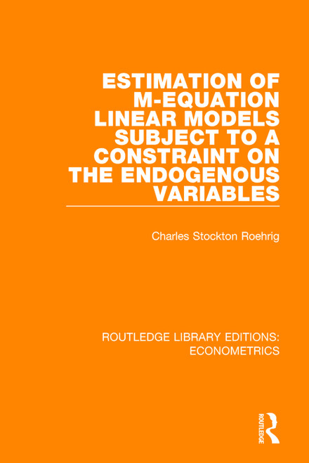 Estimation of M-equation Linear Models Subject to a Constraint on the Endogenous Variables - 9780815350538 by Charles Stockton Roehrig, 9780815350538