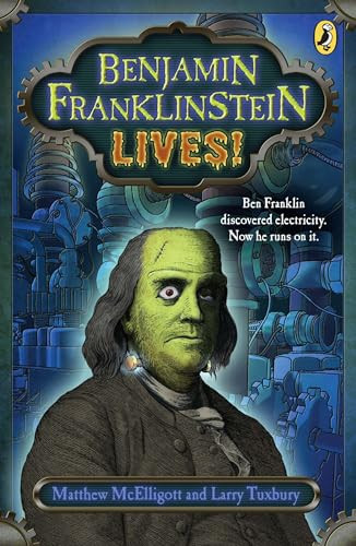 Benjamin Franklinstein Lives! by Matthew McElligott, Larry David Tuxbury, Matthew McElligott, 9780142419359