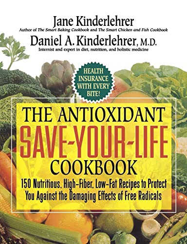 The Antioxidant Save-Your-Life Cookbook (150 Nutritious, High Fiber, Low-Fat Recipes to Protect You Against the Damaging Effects of Free Radicals) by Jane Kinderlehrer, Daniel A. Kinderlehrer, M.D., 9781557047601