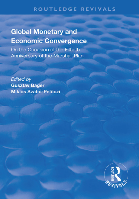 Global Monetary and Economic Convergence (On the Occasion of the Fiftieth Anniversary of the Marshall Plan) - 9781138315501 by Gusztáv Báger, Miklós Szabó-Pelsóczi, 9781138315501