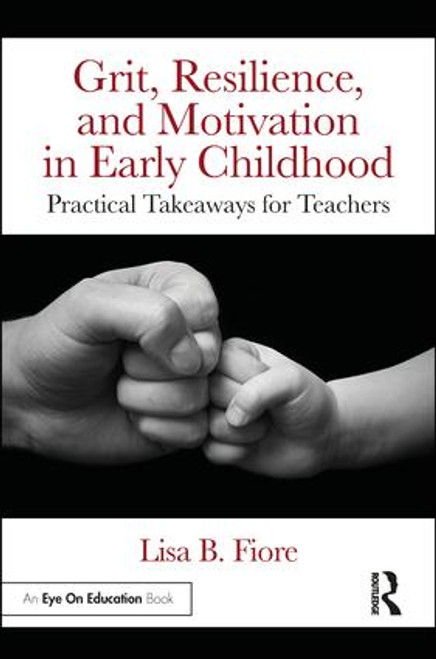 Grit, Resilience, and Motivation in Early Childhood (Practical Takeaways for Teachers) - 9781138085770 by Lisa B. Fiore, 9781138085770