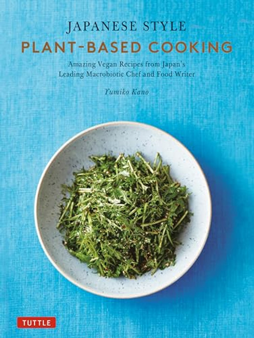 Japanese Style Plant-Based Cooking (Amazing Vegan Recipes from Japan's Leading Macrobiotic Chef and Food Writer) by Yumiko Kano, 9784805317457