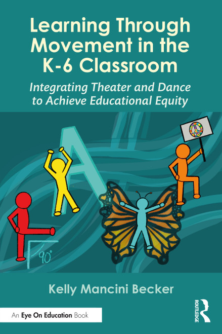 Learning Through Movement in the K-6 Classroom (Integrating Theater and Dance to Achieve Educational Equity) - 9781032283258 by Kelly Mancini Becker, 9781032283258