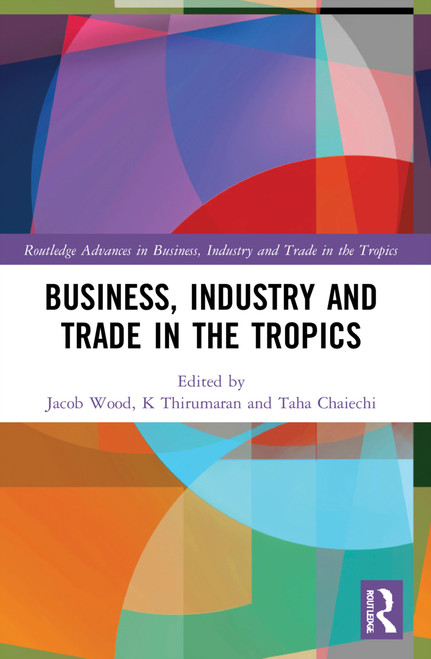 Business, Industry, and Trade in the Tropics by Jacob Wood, Taha Chaiechi, K Thirumaran, 9780367721350