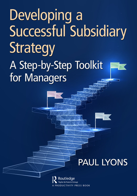 Developing a Successful Subsidiary Strategy (A Step-by-Step Toolkit for Managers) - 9781032544038 by Paul Lyons, 9781032544038