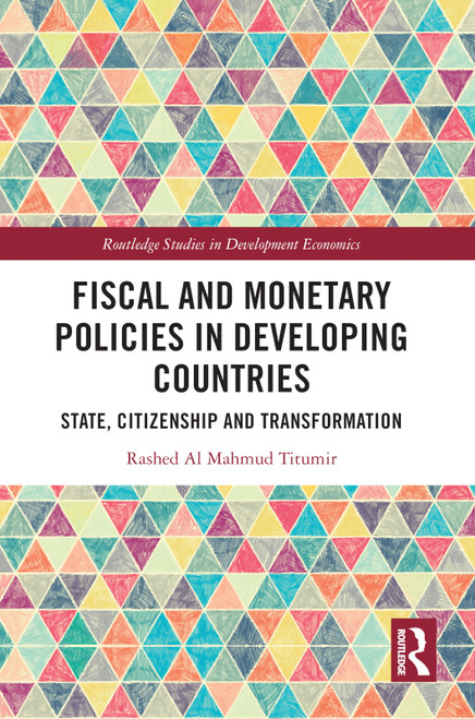 Fiscal and Monetary Policies in Developing Countries (State, Citizenship and Transformation) by Rashed Al Mahmud Titumir, 9781032063485
