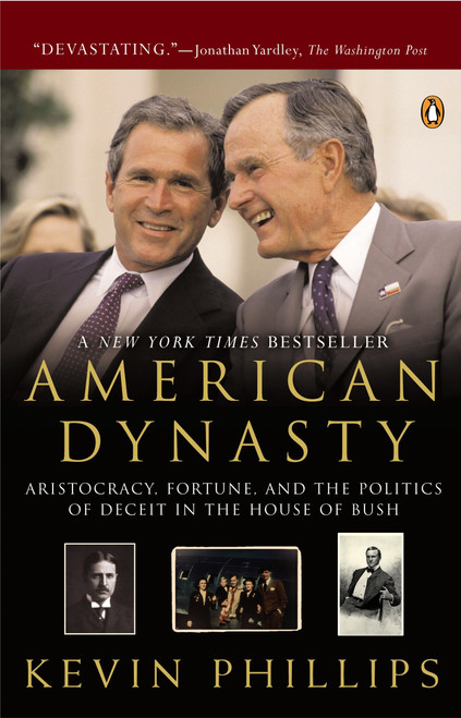 American Dynasty (Aristocracy, Fortune, and the Politics of Deceit in the House of Bush) by Kevin Phillips, 9780143034315