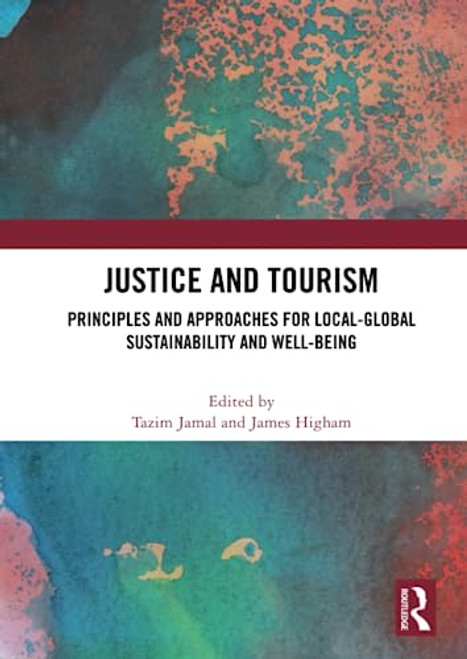 Justice and Tourism (Principles and Approaches for Local-Global Sustainability and Well-Being) by Tazim Jamal, James Higham, 9780367697402