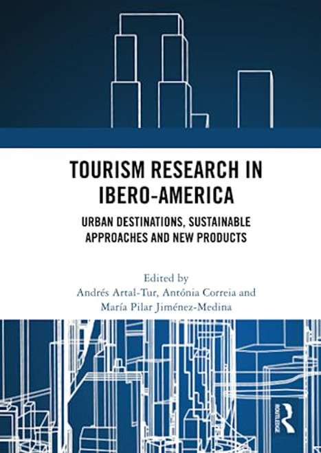 Tourism Research in Ibero-America (Urban Destinations, Sustainable Approaches and New Products) by Andres Artal-Tur, Antonia Correia, María Pilar Jiménez-Medina, 9780367691882