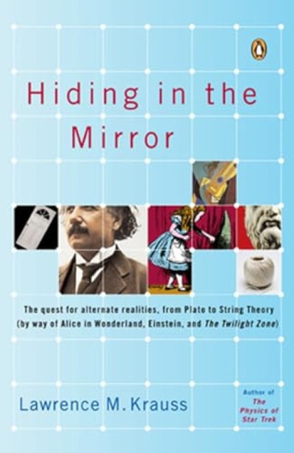 Hiding in the Mirror (The Quest for Alternate Realities, from Plato to String Theory (by way of Alice in Wonderland, Einstein, and The Twilight Zone)) by Lawrence M. Krauss, 9780143038023