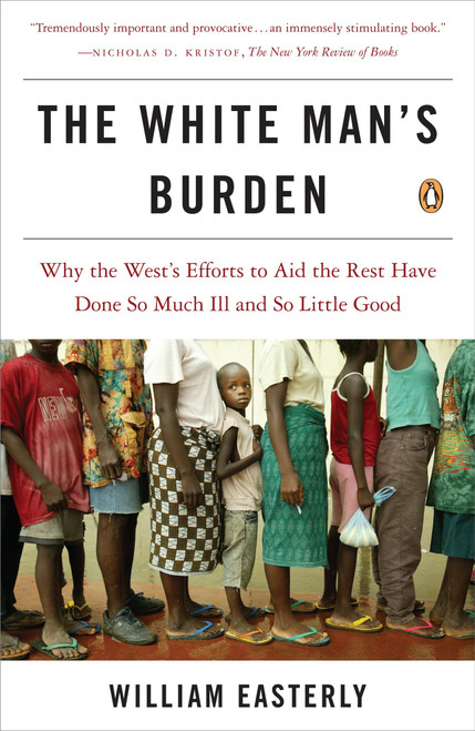 The White Man's Burden (Why the West's Efforts to Aid the Rest Have Done So Much Ill and So Little Good) by William Easterly, 9780143038825