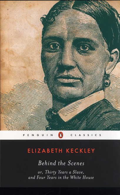 Behind the Scenes (or, Thirty Years a Slave, and Four Years in the White House) by Elizabeth Keckley, William L. Andrews, 9780143039242