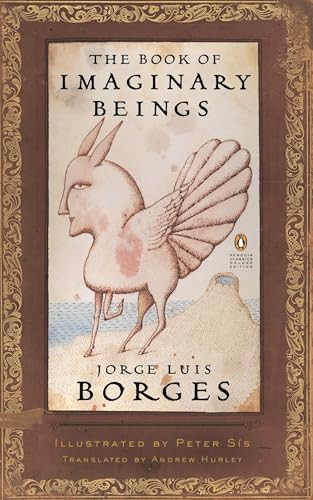 The Book of Imaginary Beings ((Penguin Classics Deluxe Edition)) by Jorge Luis Borges, Andrew Hurley, Peter Sis, 9780143039938