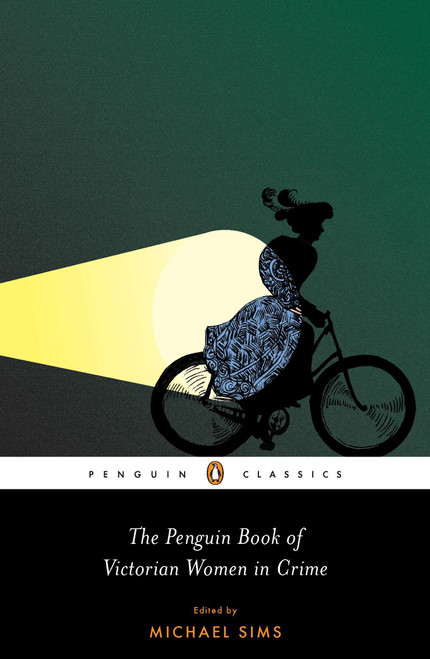 The Penguin Book of Victorian Women in Crime (Forgotten Cops and Private Eyes from the Time of Sherlock Holmes) by Michael Sims, Michael Sims, Michael Sims, 9780143106210