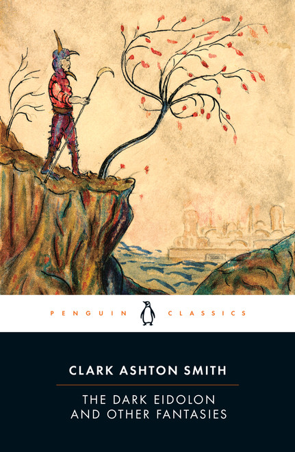 The Dark Eidolon and Other Fantasies by Clark Ashton Smith, S. T. Joshi, S. T. Joshi, S. T. Joshi, 9780143107385