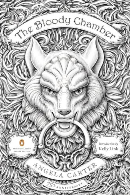 The Bloody Chamber (And Other Stories: 75th-Anniversary Edition (Penguin Classics Deluxe Edition)) by Angela Carter, Kelly Link, 9780143107613