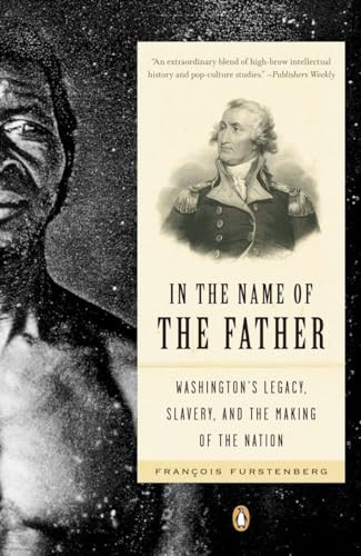 In the Name of the Father (Washington's Legacy, Slavery, and the Making of a Nation) by Francois Furstenberg, 9780143111931
