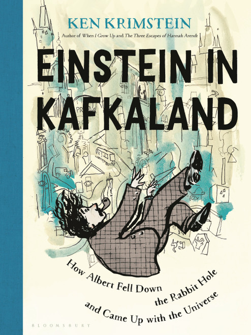 Einstein in Kafkaland (How Albert Fell Down the Rabbit Hole and Came Up with the Universe) by Ken Krimstein, 9781635579536