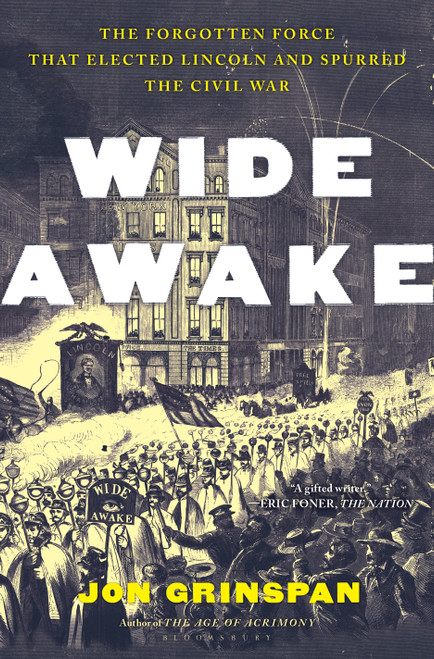 Wide Awake (The Forgotten Force That Elected Lincoln and Spurred the Civil War) by Jon Grinspan, 9781639730643
