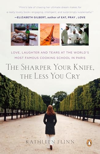 The Sharper Your Knife, the Less You Cry (Love, Laughter, and Tears in Paris at the World's Most Famous Cooking School) by Kathleen Flinn, 9780143114130
