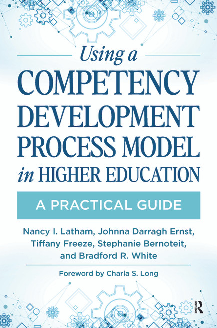 Using a Competency Development Process Model in Higher Education (A Practical Guide) - 9781642670530 by Nancy Latham, Johnna Darragh Ernst, Tiffany Freeze, Stephanie Bernoteit, Bradford White, 9781642670530