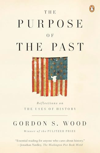 The Purpose of the Past (Reflections on the Uses of History) by Gordon S. Wood, 9780143115045