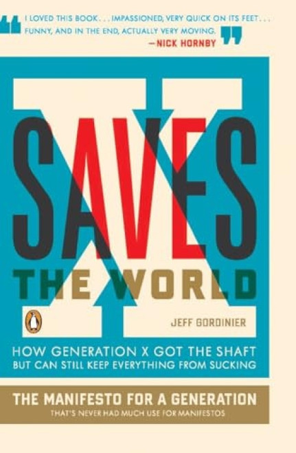 X Saves the World (How Generation X Got the Shaft but Can Still Keep Everything from Sucking) by Jeff Gordinier, 9780143115151
