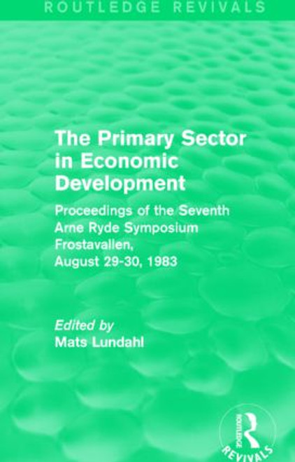 The Primary Sector in Economic Development (Routledge Revivals) (Proceedings of the Seventh Arne Ryde Symposium, Frostavallen, August 29-30 1983) - 9781138818880 by Mats Lundahl, 9781138818880