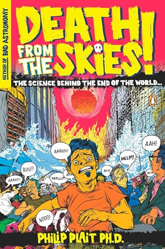 Death from the Skies! (The Science Behind the End of the World) by Philip Plait, Ph.D., 9780143116042