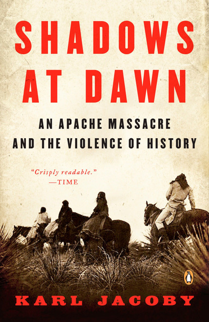 Shadows at Dawn (An Apache Massacre and the Violence of History) by Karl Jacoby, Patricia Nelson Limerick, 9780143116219