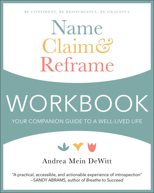 Name, Claim & Reframe Workbook (Your Companion Guide to a Well-Lived Life) by Andrea Mein Dewitt, 9781578269969