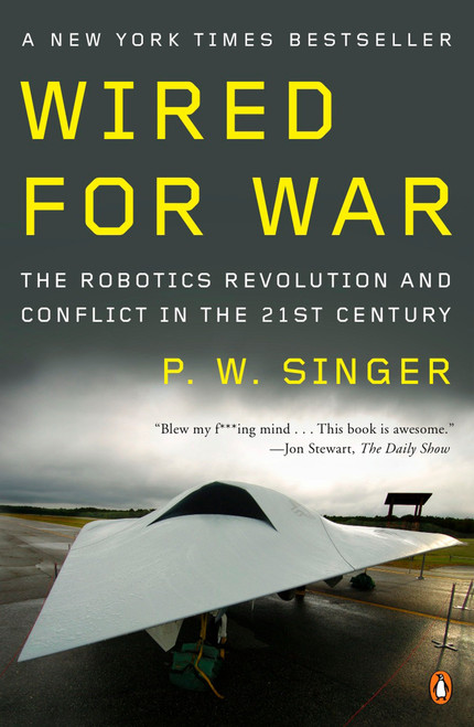 Wired for War (The Robotics Revolution and Conflict in the 21st Century) by P. W. Singer, 9780143116844