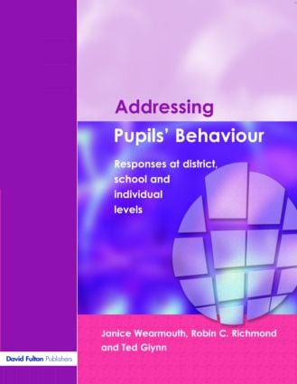 Addressing Pupil's Behaviour (Responses at District, School and Individual Levels) by Janice Wearmouth, Ted Glynn, Robin C. Richmond, Mere Berryman, 9781843122319