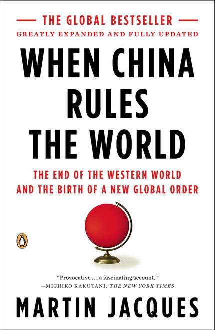 When China Rules the World (The End of the Western World and the Birth of a New Global Order: Second Edition) by Martin Jacques, 9780143118008