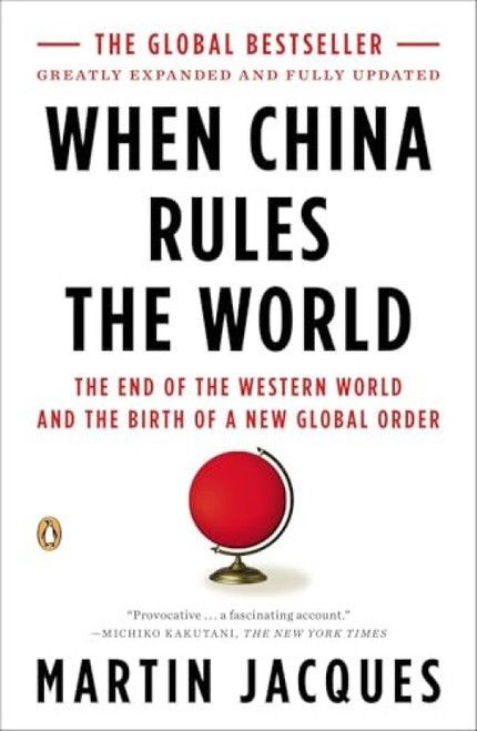 When China Rules the World (The End of the Western World and the Birth of a New Global Order: Second Edition) by Martin Jacques, 9780143118008